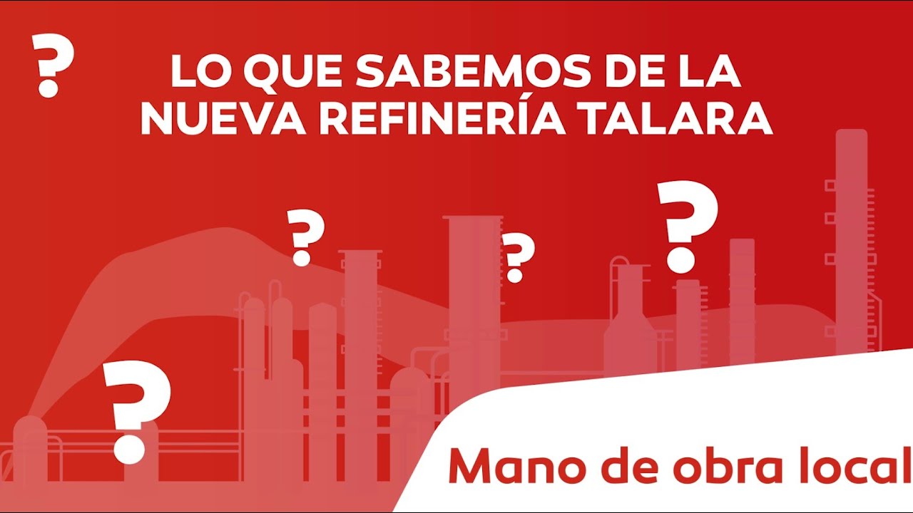 PETROPERÚ: LO QUE SABEMOS DE LA NUEVA REFINERÍA TALARA MANO DE OBRA LOCAL