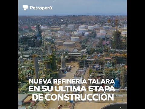PETROPERÚ: NUEVA REFINERÍA TALARA EN SU ÚLTIMA ETAPA DE CONSTRUCCIÓN