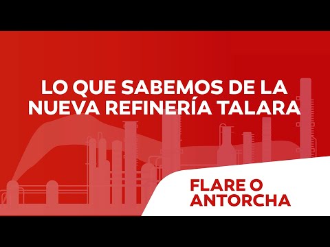 Lo que sabemos de la nueva Refinería Talara: flare o antorcha